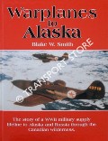 Warplanes to Alaska [The Story of the WW2 military supply lifeline to Alaska and Russia through the Canadian wilderness] by SMITH, Blake W.